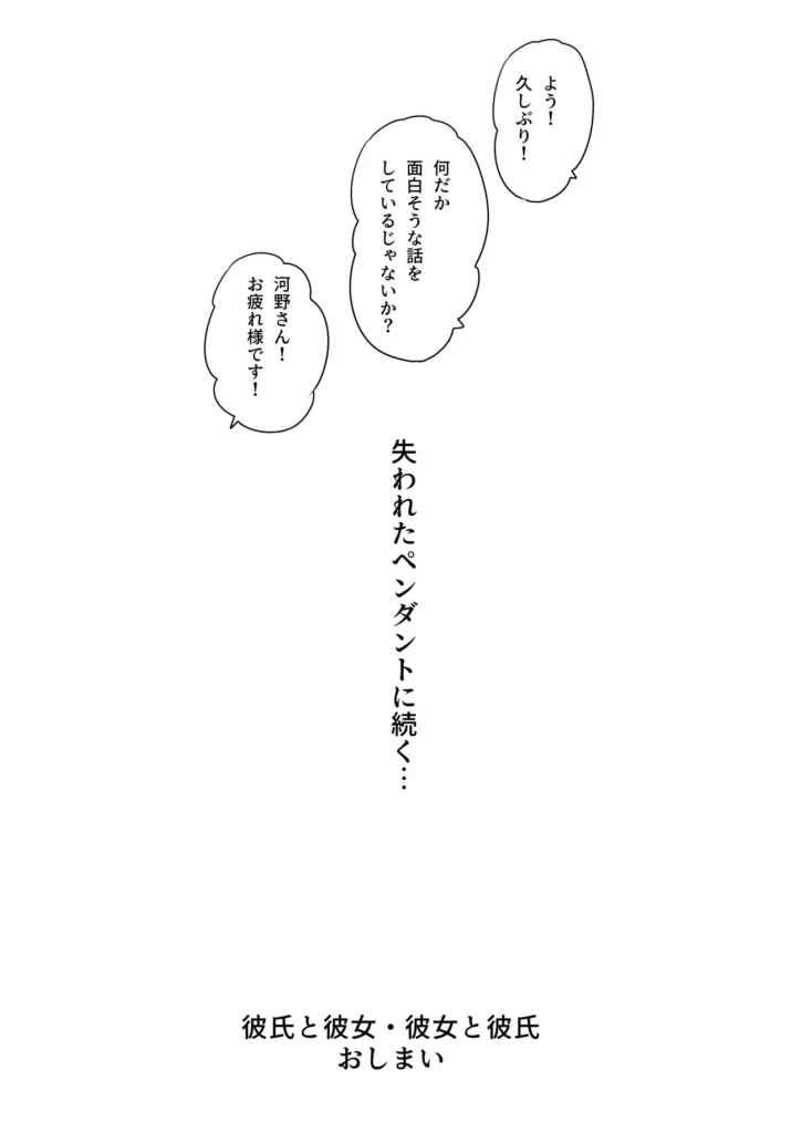 続・彼氏と彼女・彼女と彼氏 榊詩織は大学時代からの仲良し、宝田輝一、泉雫、詩織の恋人の木原亮太の四人で、ひょんな事からスワッピングパーティーを行った。最初は嫌々だった詩織も後輩の雫の積極的な姿勢に影響されて、輝一とのプレイに熱中してしまい、恋人の亮太ともしていないごっくんや中出しを許してしまった。やきもちを焼いた亮太は同じ事を雫ともやりたい!と言い出し四人は再びスワッピングプレイをする事になった!しかも今度はお互い別々にだ。詩織は輝一と二人ラブホを訪れた。躊躇う詩織とは違い、再び詩織とセックスできる輝一はノリノリ。教室風の部屋を選択、コスプレ用のセーラー服まで借り出した。詩織は激しく抗議するが、亮太にバニーのコスプレをさせられた雫を見せられ絶句する。そして呟くように言った。し、仕方ないわね…輝一が用意した様々なエロプレイに次第に快楽に溺れていく詩織であった。収録内容:本編108p詩織と輝一の絡みのみです。よろしくお願いします! https://eromanga-douzin.com/archives/17623 続・彼氏と彼女・彼女と彼氏 111 4 https://eromanga-douzin.com/archives/17623