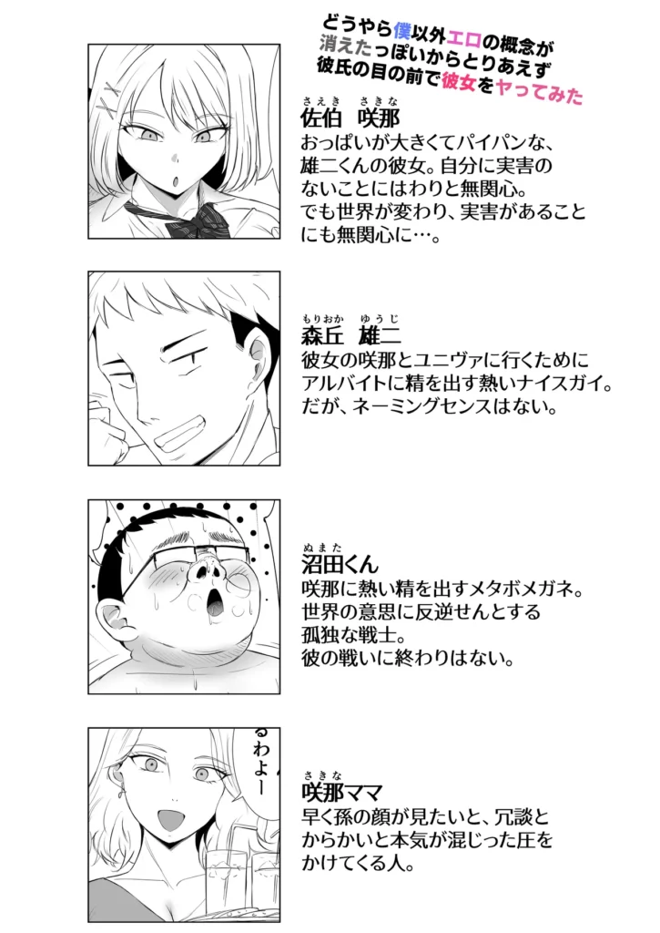 どうやら僕以外エロの概念が消えたっぽいからとりあえず彼氏の目の前で彼女をヤってみた おっぱいを揉んでも、マ●コにチ●コを入れても、ナニをしてもまるで無関心…。…だが。そんな悲しい世界に、ただ一人、反逆せんとする孤独な戦士がいた!名は沼田(ぬまた)!世界の選択から外れたイレギュラー…っ!メガネ…っ!メタボ…っ!彼氏がいようが、キスしまくろうが、生で挿入しようが、そんなのどうだっていい!イけっ!沼田っ!“精”根尽き果てるまで…っ!咲那ちゃんの乾ききったマン…っ心を溶かすのはお前しかいないっ!!本編モノクロ27ページ どうやら僕以外エロの概念が消えたっぽいからとりあえず彼氏の目の前で彼女をヤってみた 4 260